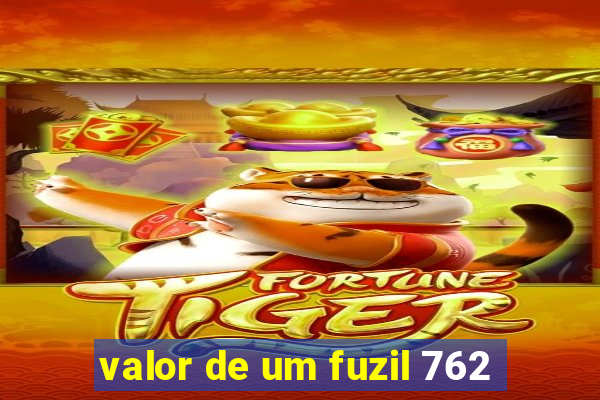 valor de um fuzil 762